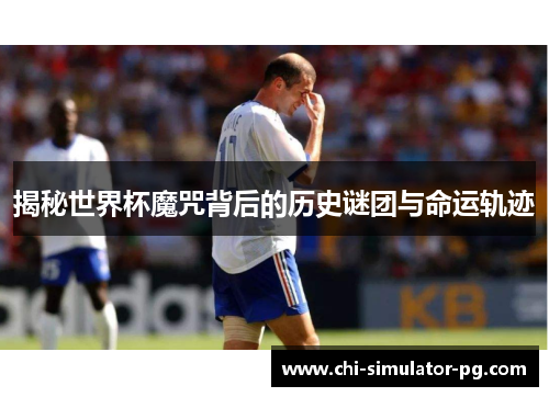 揭秘世界杯魔咒背后的历史谜团与命运轨迹 揭秘世界杯魔咒背后的历史谜团与命运轨迹