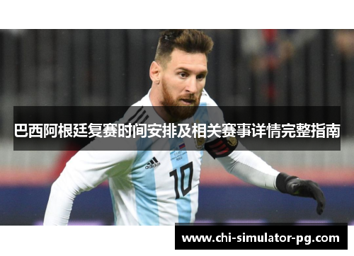 巴西阿根廷复赛时间安排及相关赛事详情完整指南