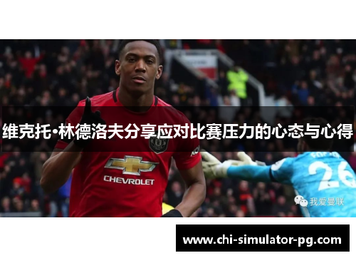 维克托·林德洛夫分享应对比赛压力的心态与心得