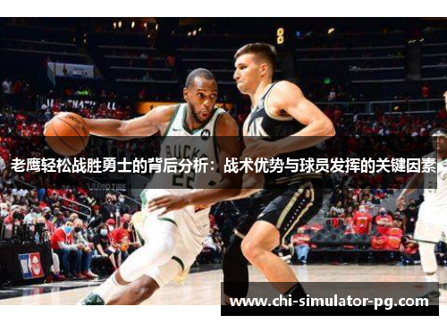 老鹰轻松战胜勇士的背后分析：战术优势与球员发挥的关键因素
