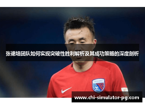 张德培团队如何实现突破性胜利解析及其成功策略的深度剖析 张德培团队如何实现突破性胜利解析及其成功策略的深度剖析