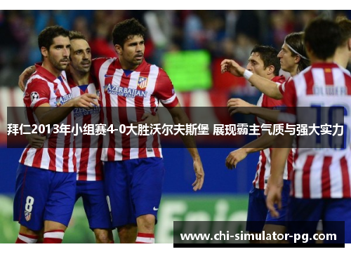 拜仁2013年小组赛4-0大胜沃尔夫斯堡 展现霸主气质与强大实力