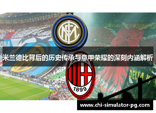 米兰德比背后的历史传承与意甲荣耀的深刻内涵解析 米兰德比背后的历史传承与意甲荣耀的深刻内涵解析