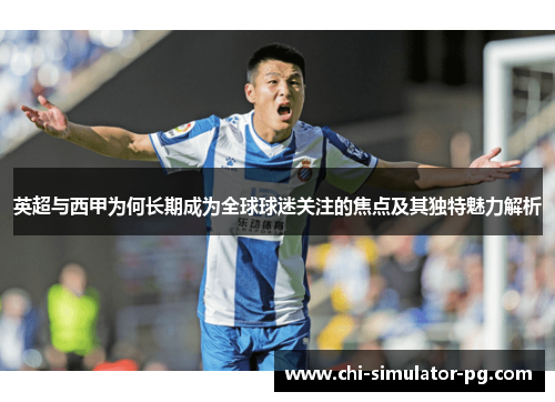 英超与西甲为何长期成为全球球迷关注的焦点及其独特魅力解析 英超与西甲为何长期成为全球球迷关注的焦点及其独特魅力解析