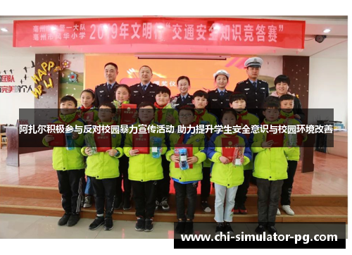 阿扎尔积极参与反对校园暴力宣传活动 助力提升学生安全意识与校园环境改善
